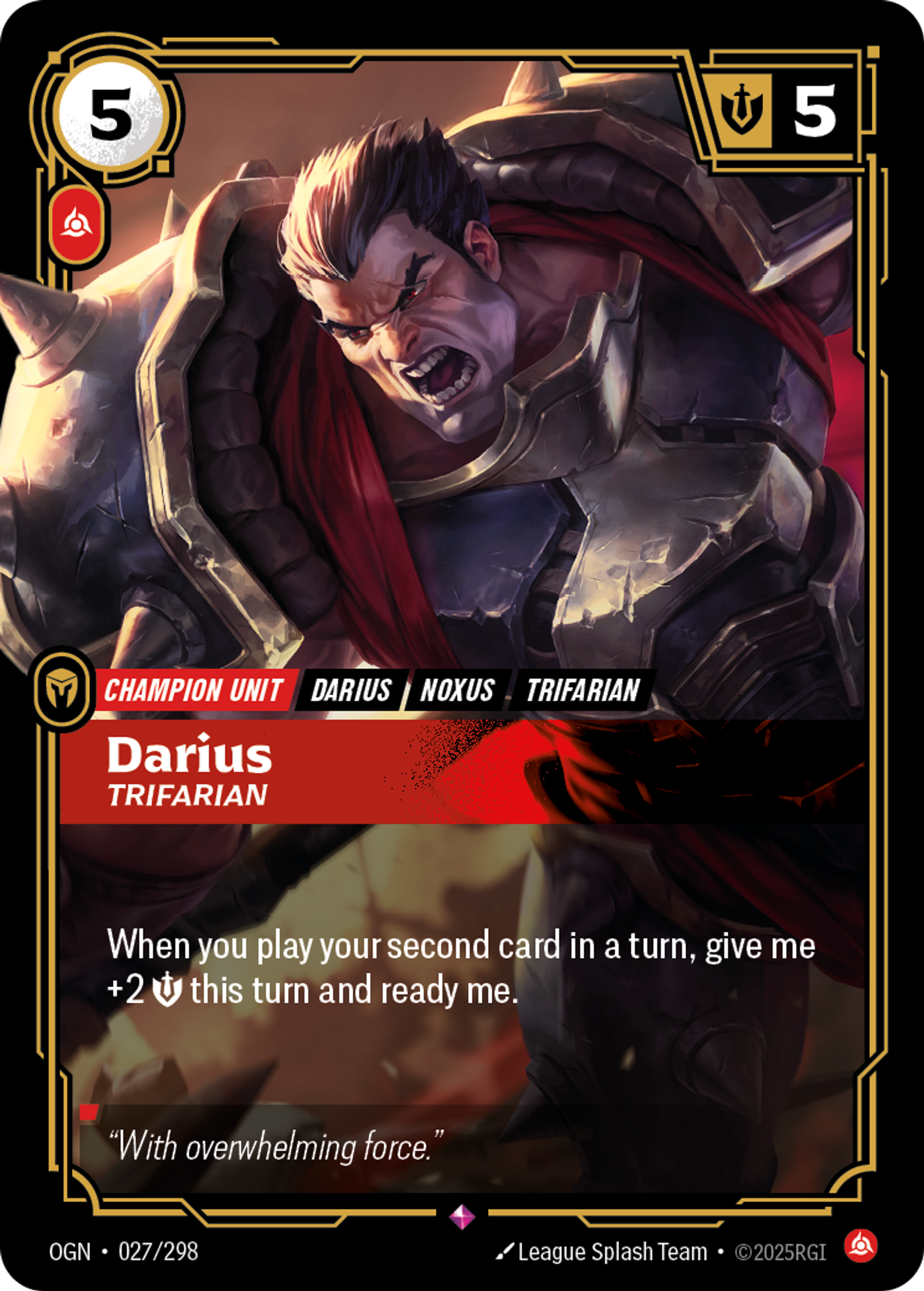 Riftbound Unit: Darius, Trifarian. When you play your second card in a turn, give me +2 [S] this turn and ready me.