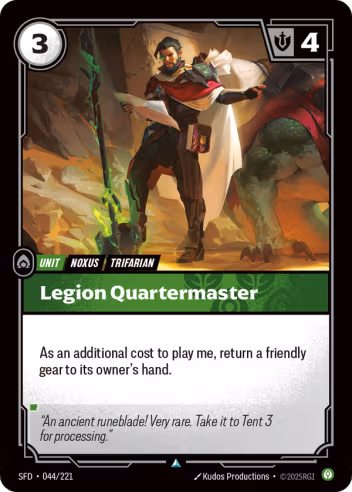 Riftbound Unit: Legion Quartermaster. As an additional cost to play me, return a friendly gear to its owner's hand.