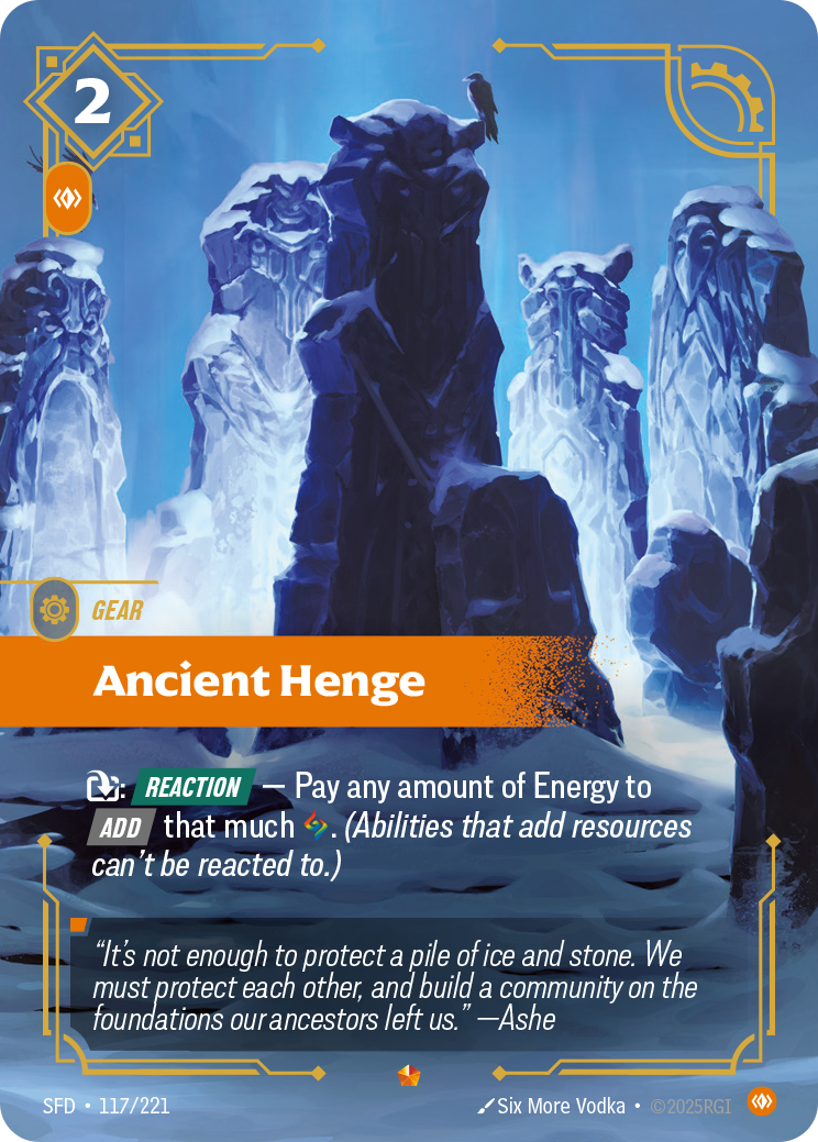 Riftbound Gear: Ancient Henge. [T]: [Reaction] — Pay any amount of Energy to [Add] that much [A]. (Abilities that add resources can't be reacted to.)