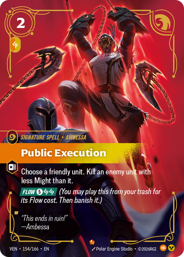 Riftbound Spell: Public Execution. Choose a friendly unit. Kill an enemy unit with less Might than it.
[Flow] [5][A][A] (You may play this from your trash for its Flow cost. Then banish it.)