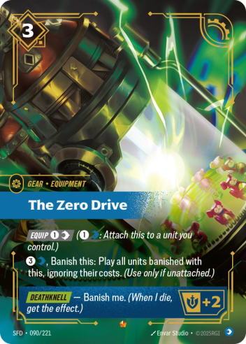 Riftbound Gear: The Zero Drive. [Equip] [1][C] ([1][C]: Attach this to a unit you control.)
[3][C], Banish this: Play all units banished with this, ignoring their costs. (Use only if unattached.)