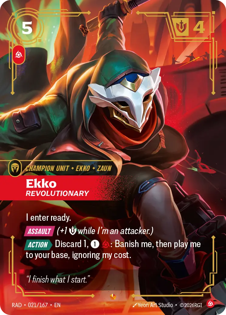 Riftbound Unit: Ekko, Revolutionary. I enter ready.
[Assault] (+1 [S] while I'm an attacker.)
[Action][>] Discard 1, [1][C]: Banish me, then play me to your base, ignoring my cost.