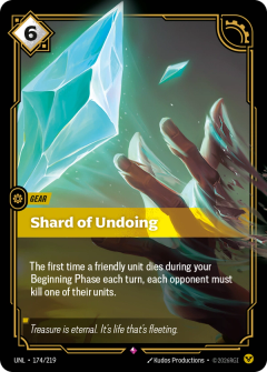 Riftbound Gear: Shard of Undoing. The first time a friendly unit dies during your Beginning Phase each turn, each opponent must kill one of their units.