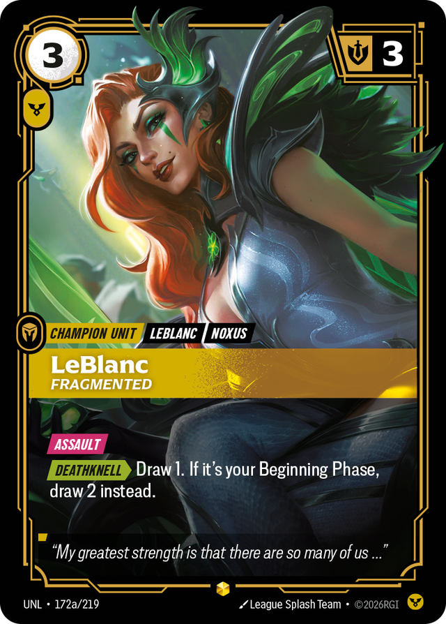 Riftbound Unit: LeBlanc, Fragmented. [Assault]
[Deathknell][>] Draw 1. If it's your Beginning Phase, draw 2 instead.