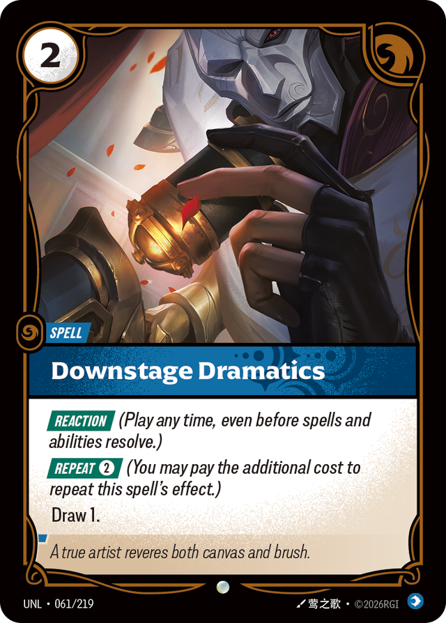 Riftbound Spell: Downstage Dramatics. [Reaction] (Play any time, even before spells and abilities resolve.)
[Repeat] [2] (You may pay the additional cost to repeat this spell's effect.)
Draw 1.