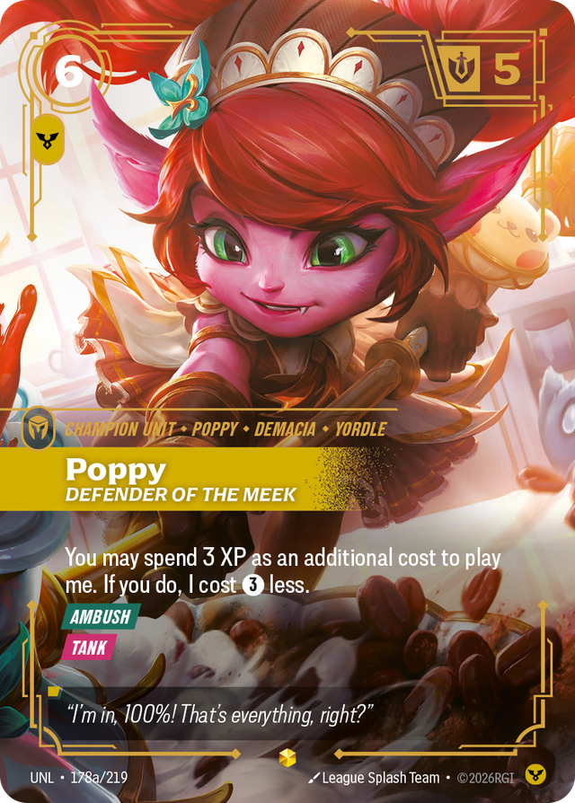 Riftbound Unit: Poppy, Defender of the Meek. You may spend 3 XP as an additional cost to play me. If you do, I cost [3] less.
[Ambush]
[Tank]