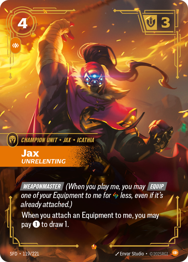 Riftbound Unit: Jax, Unrelenting. [Weaponmaster] (When you play me, you may [Equip] one of your Equipment to me for [A] less, even if it's already attached.)
When you attach an Equipment to me, you may pay [1] to draw 1.