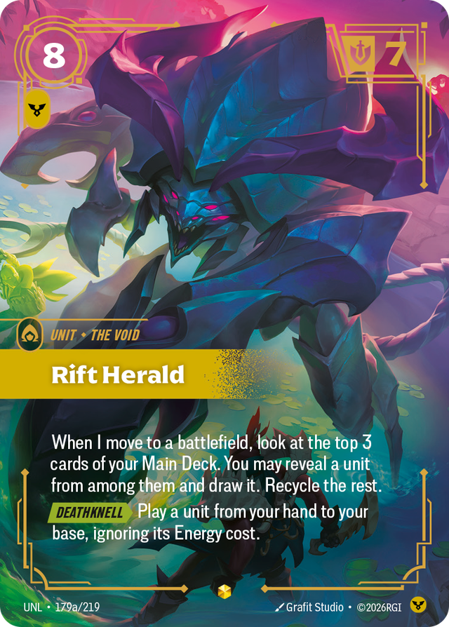 Riftbound Unit: Rift Herald. When I move to a battlefield, look at the top 3 cards of your Main Deck. You may reveal a unit from among them and draw it. Recycle the rest.
[Deathknell][>] Play a unit from your hand to your base, ignoring its Energy cost.