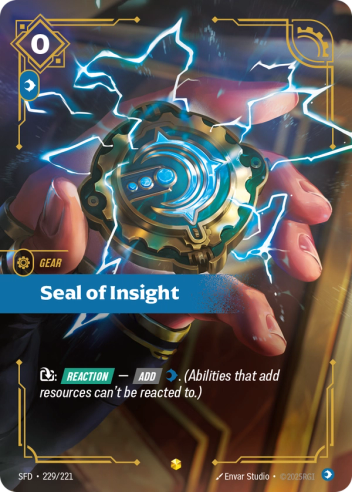 Riftbound Gear: Seal of Insight. [T]: [Reaction] — [Add] [C]. (Abilities that add resources can't be reacted to.)