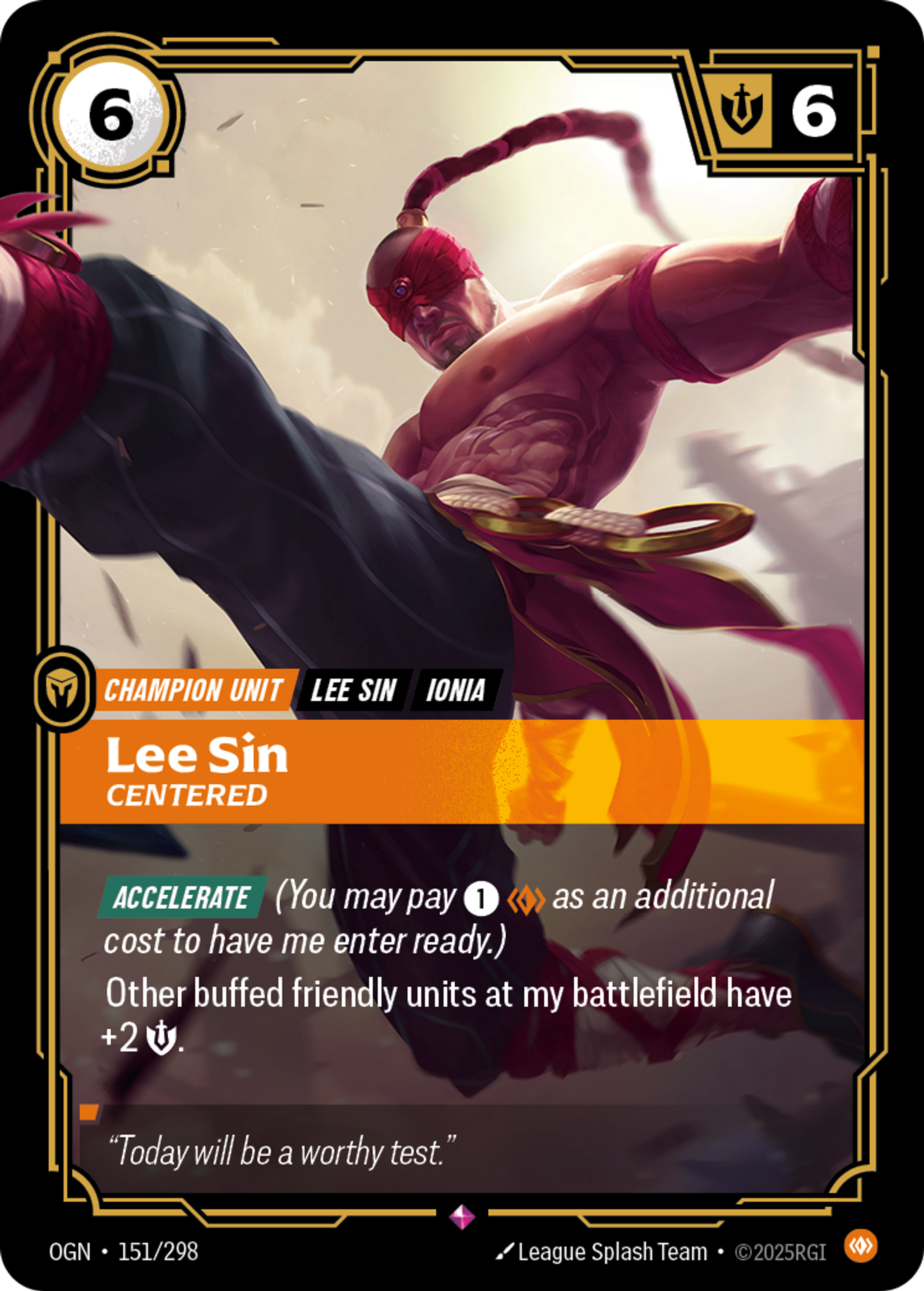Riftbound Unit: Lee Sin, Centered. [Accelerate] (You may pay [1][C] as an additional cost to have me enter ready.)
Other buffed friendly units at my battlefield have +2 [S].