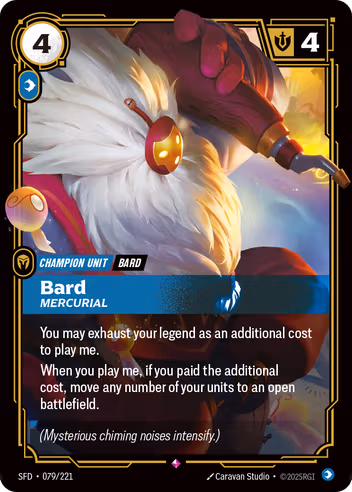 Riftbound Unit: Bard, Mercurial. You may exhaust your legend as an additional cost to play me.
When you play me, if you paid the additional cost, move any number of your units to an open battlefield.
