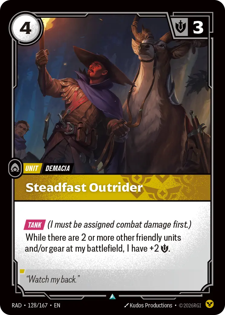 Riftbound Unit: Steadfast Outrider. [Tank] (I must be assigned combat damage first.)
While there are 2 or more other friendly units and/or gear at my battlefield, I have +2 [S].