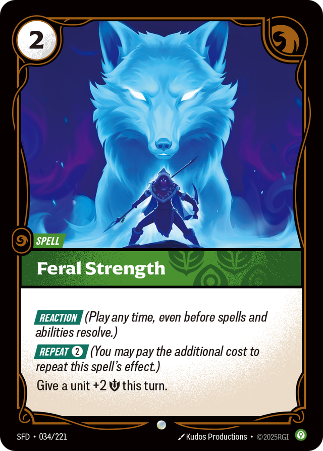 Riftbound Spell: Feral Strength. [Reaction] (Play any time, even before spells and abilities resolve.)
[Repeat] [2] (You may pay the additional cost to repeat this spell's effect.)
Give a unit +2 [S] this turn.