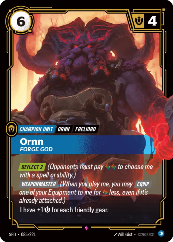 Riftbound Unit: Ornn, Forge God. [Deflect 2] (Opponents must pay [A][A] to choose me with a spell or ability.)
[Weaponmaster] (When you play me, you may [Equip] one of your Equipment to me for [A] less, even if it's already attached.)
I have +1 [S] for each friendly gear.