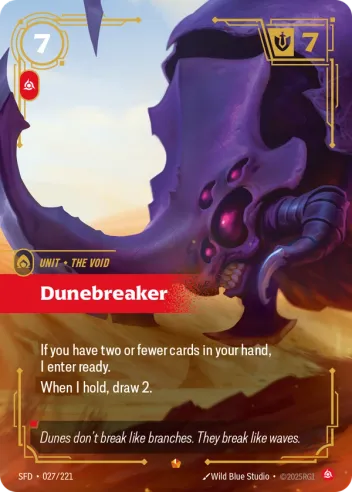 Riftbound Unit: Dunebreaker. If you have two or fewer cards in your hand, I enter ready.
When I hold, draw 2.