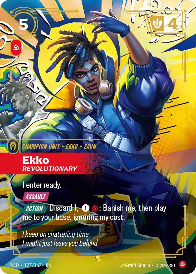Riftbound Unit: Ekko, Revolutionary. I enter ready.
[Assault]
[Action][>] Discard 1, [1][C]: Banish me, then play me to your base, ignoring my cost.