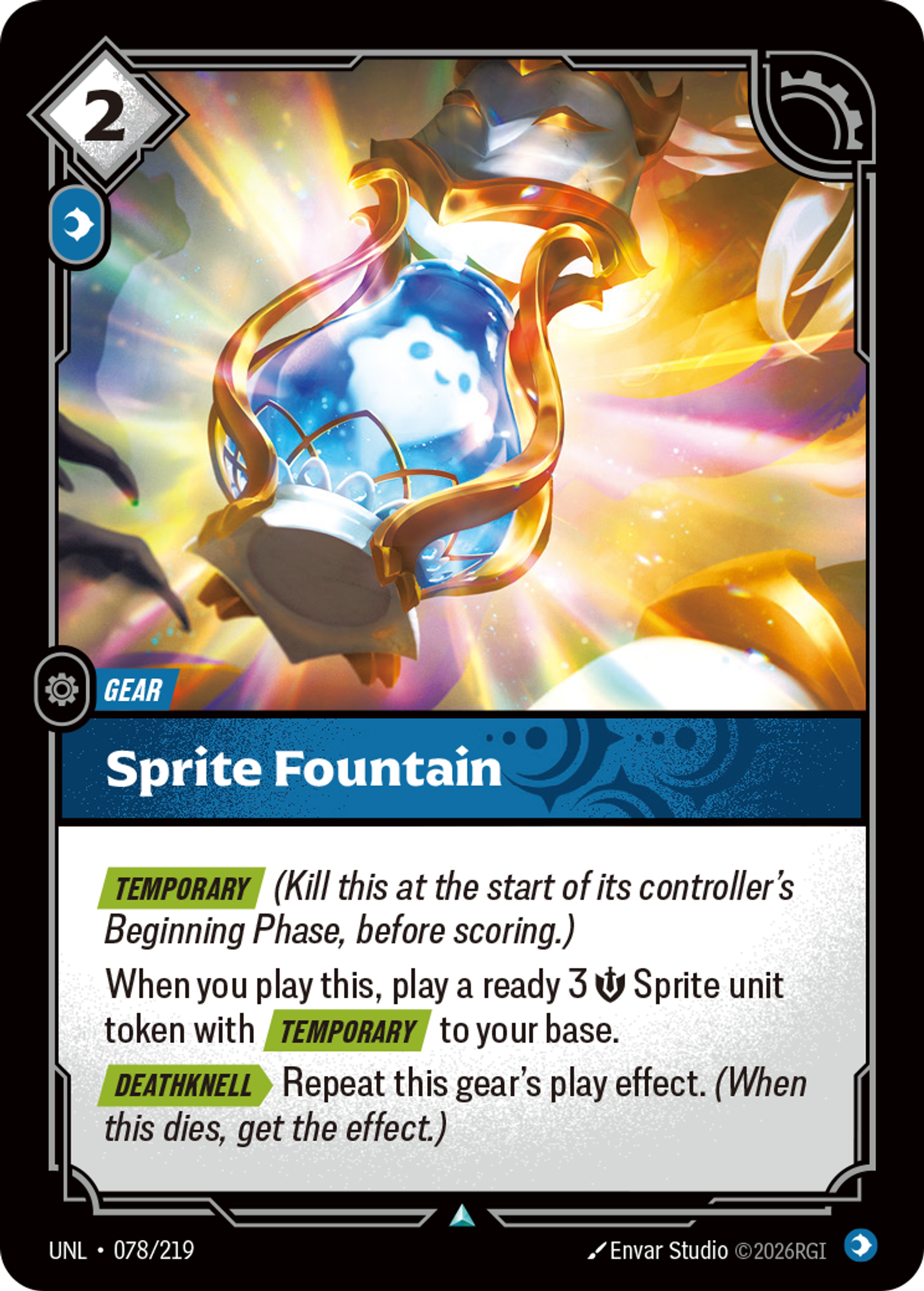 Riftbound Gear: Sprite Fountain. [Temporary] (Kill this at the start of its controller's Beginning Phase, before scoring.)
When you play this, play a ready 3 [S] Sprite unit token with [Temporary] to your base.
[Deathknell][>] Repeat this gear's play effect. (When this dies, get the effect.)