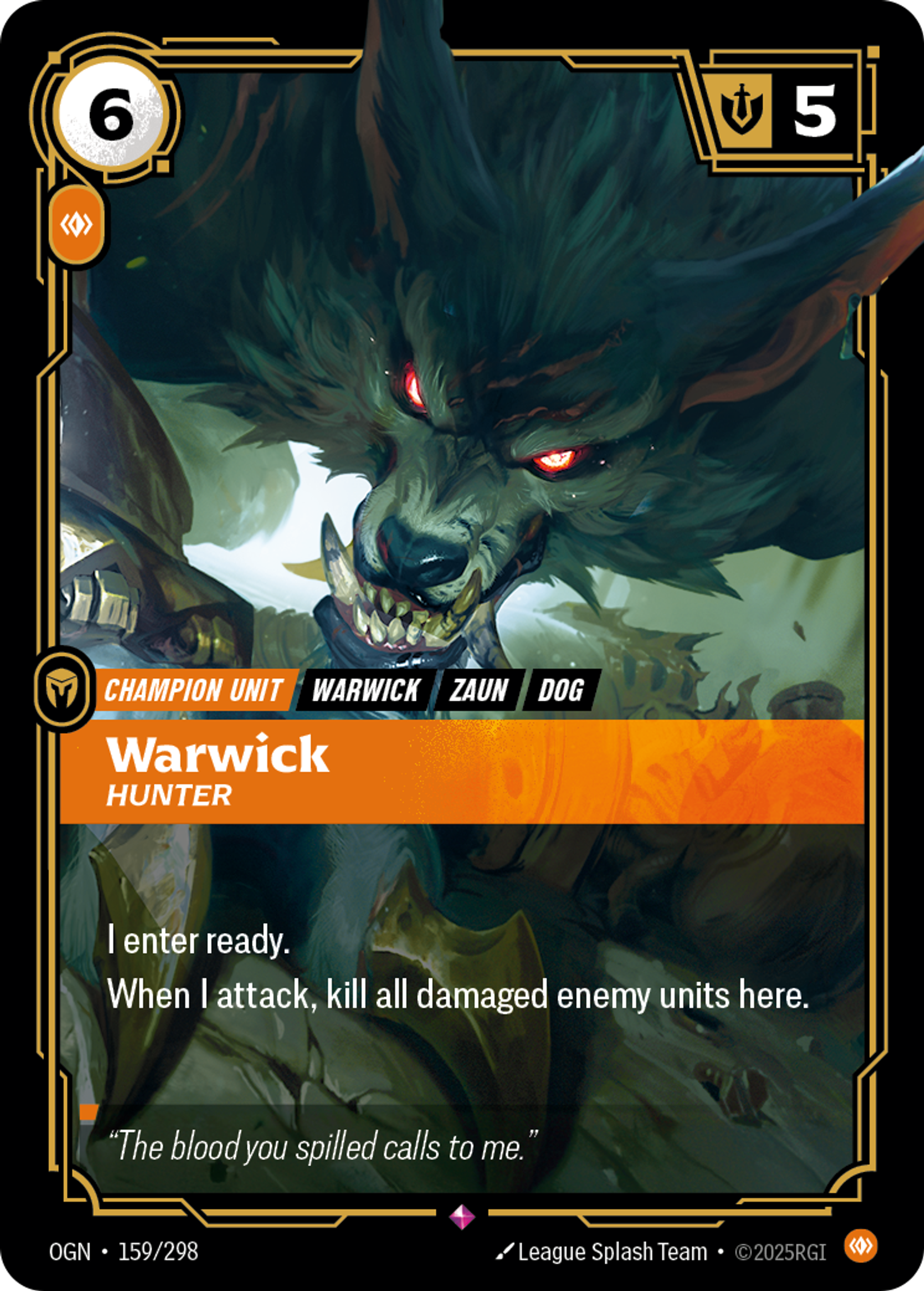 Riftbound Unit: Warwick, Hunter. I enter ready.
When I attack, kill all damaged enemy units here.